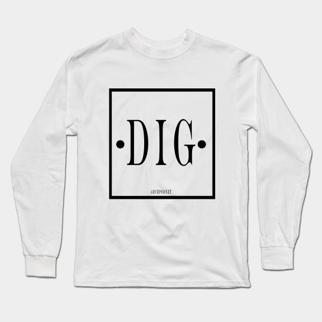 DIG DIG DIG Long Sleeve T-Shirt by Archaeology Podcast Network